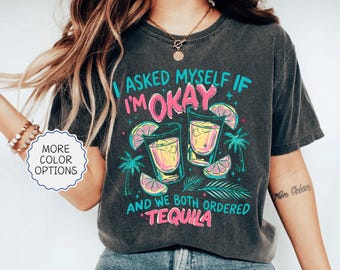 Comfort Colors®  I Asked Myself If Im Okay We Both Ordered TEQUILA Shirt, Summer Vibes Shirt, Beach Lover Gift, Vacation For Women