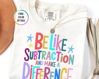 Comfort Colors® Be Like Subtraction And Make A Difference Shirt, Mathematician Tee, Back To School Gift, Funny Math Gift, New Teacher Gift