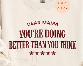 Dear Mama You’re Doing Better Than You Think PNG, trendy mom png, Mental Health Mama Shirt Design, Gift for Mom, Motherhood PNG Distressed