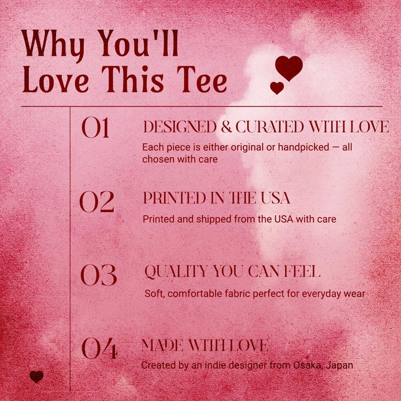 May include: A pink informational graphic titled Why You'll Love This Tee with two dark red hearts. It lists four points: 01 Designed & Curated With Love, 02 Printed In The USA, 03 Quality You Can Feel, and 04 Made With Love by an indie designer from Osaka.