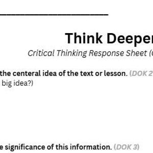 May include: A white critical thinking response sheet for grades 3-5, titled "Think Deeper". It features prompts to summarise the central idea and analyse the significance of information. There is a space at the top for a name.