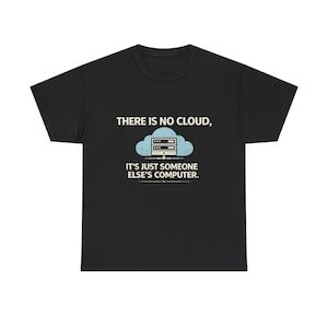 May include: Black t-shirt with the text "THERE IS NO CLOUD, IT'S JUST SOMEONE ELSE'S COMPUTER." The design features a light blue cloud with a server graphic. A humorous tech-themed graphic tee.