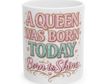 A Queen Was Born Today Ceramic Mug | Birthday Born to Shine