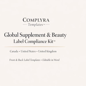 May include: A cream-colored graphic with the text "COMPLYRA Templates" at the top. Below, it reads "Global Supplement & Beauty Label Compliance Kit." Includes "Canada, United States, United Kingdom" and "Front & Back Label Templates Editable in Word."