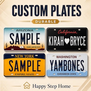 May include: Four rectangular custom license plates with the text CUSTOM PLATES DURABLE and Happy Step Home. The plates feature designs for Arizona, California with KIRAH HEART BRYCE, New York, and Washington with YAMBONES, showcasing various state themes.