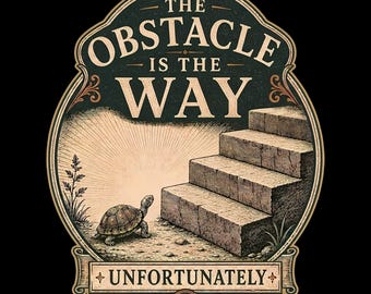 May include: A decorative graphic illustration featuring a turtle facing a set of stone stairs. The text reads THE OBSTACLE IS THE WAY at the top and UNFORTUNATELY at the bottom. The design is framed in an ornate border with a sunburst background.