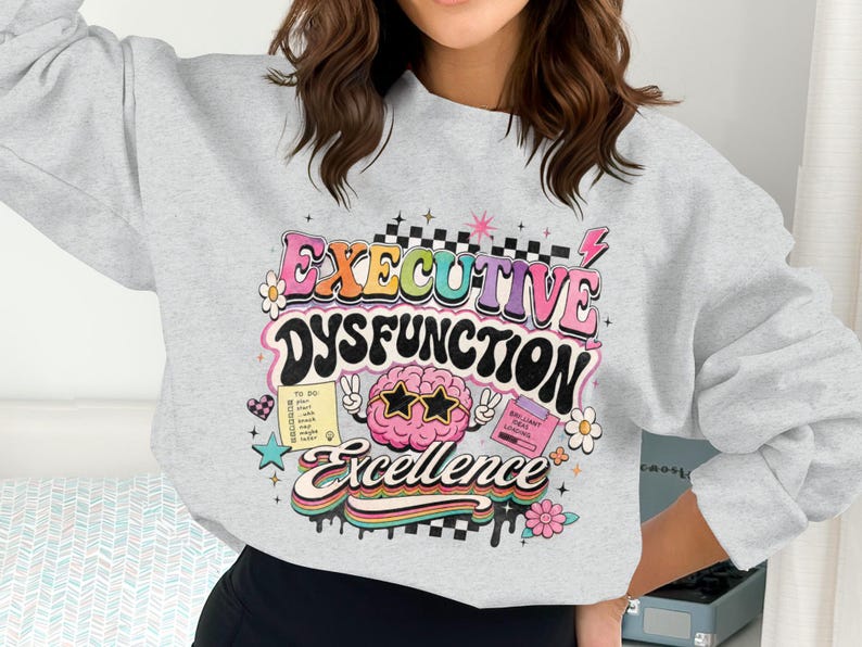 Grey sweatshirt with "EXECUTIVE DYSFUNCTION Excellence" text and to-do list.