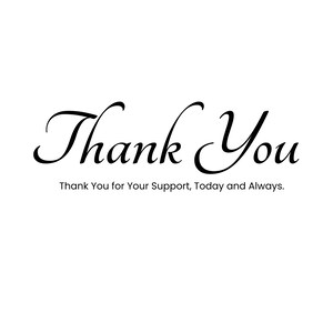 May include: Black script text on a white background reads "Thank You" in elegant cursive. Below, smaller text states "Thank You for Your Support, Today and Always."