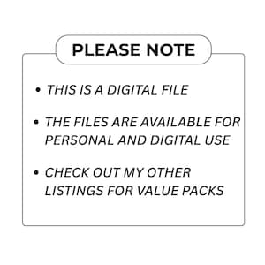 May include: A white rectangular graphic with rounded corners, containing the text "PLEASE NOTE" at the top. Below, bullet points state: "THIS IS A DIGITAL FILE," "THE FILES ARE AVAILABLE FOR PERSONAL AND DIGITAL USE," and "CHECK OUT MY OTHER LISTINGS FOR VALUE PACKS."