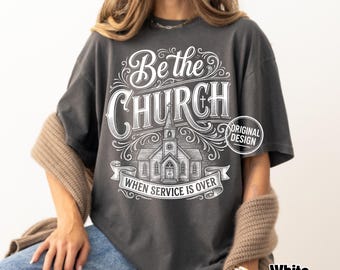Be The Church PNG, Christian Church Design, When Service Is Over Quote, Vintage Faith Shirt, Sublimation Clipart PNG