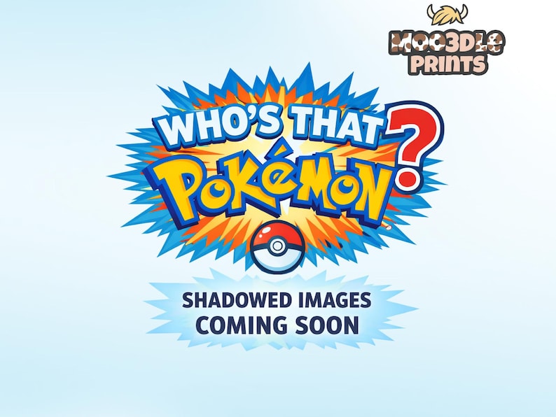 May include: A graphic with the words "Who's That Pok&eacute;mon?" in yellow and blue, with a red question mark. A Pok&eacute; Ball is centered below the text, with the words "Shadowed Images Coming Soon" below. The "MOOD3D PRINTS" logo is in the upper right corner.