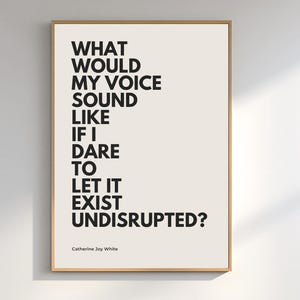 May include: A framed art print with a cream-colored background and black text. The text reads "WHAT WOULD MY VOICE SOUND LIKE IF I DARE TO LET IT EXIST UNDISRUPTED?" with the author's name at the bottom.