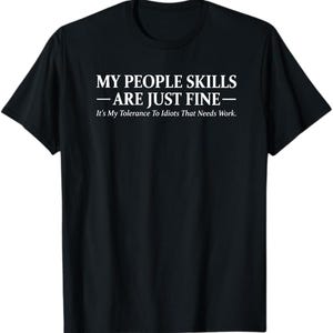 May include: A black short-sleeved t-shirt featuring white text that reads: MY PEOPLE SKILLS ARE JUST FINE. It's My Tolerance To Idiots That Needs Work. The shirt has a crew neckline and a standard fit, displaying the printed message clearly on the chest.