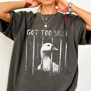Comfort Colors® Got Too Silly Goose Shirt, Lustiges Unhinged Meme T-Shirt für seltsame Mädchen