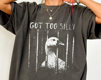 Comfort Colors® Got Too Silly Goose Shirt, Funny Unhinged Meme Tee for Weird Girls