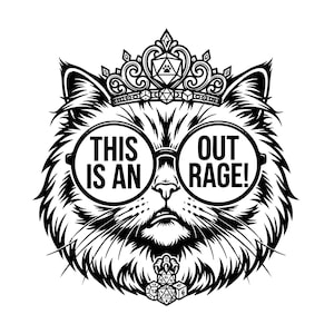 May include: A black and white graphic illustration of a cat wearing round glasses with the text THIS IS AN OUT RAGE! inside the lenses. The cat wears a crown featuring a d20 die and has a d20 die pendant hanging from its neck fur.