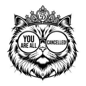 May include: Black and white illustration of a cat wearing glasses and a crown. The glasses have the text "YOU ARE ALL CANCELLED!". The cat has a fluffy face and a small crown at the bottom.