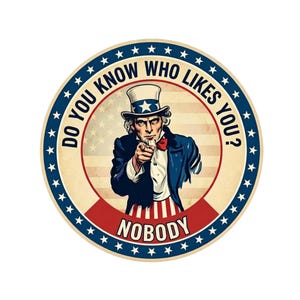 Puede incluir: Una pegatina redonda con un diseño vintage. Presenta al Tío Sam señalando con el dedo, rodeado por el texto "DO YOU KNOW WHO LIKES YOU?" y "NOBODY". El esquema de colores incluye rojo, blanco y azul.