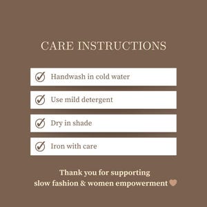May include: A brown informational graphic titled CARE INSTRUCTIONS with four white horizontal bars containing checkmarks and text: Handwash in cold water, Use mild detergent, Dry in shade, and Iron with care. Below is text: Thank you for supporting slow fashion & women empowerment.