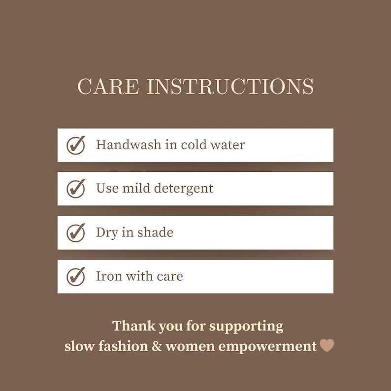 May include: A brown informational graphic titled CARE INSTRUCTIONS with four white horizontal bars containing checkmarks and text: Handwash in cold water, Use mild detergent, Dry in shade, and Iron with care. Below is text: Thank you for supporting slow fashion & women empowerment.