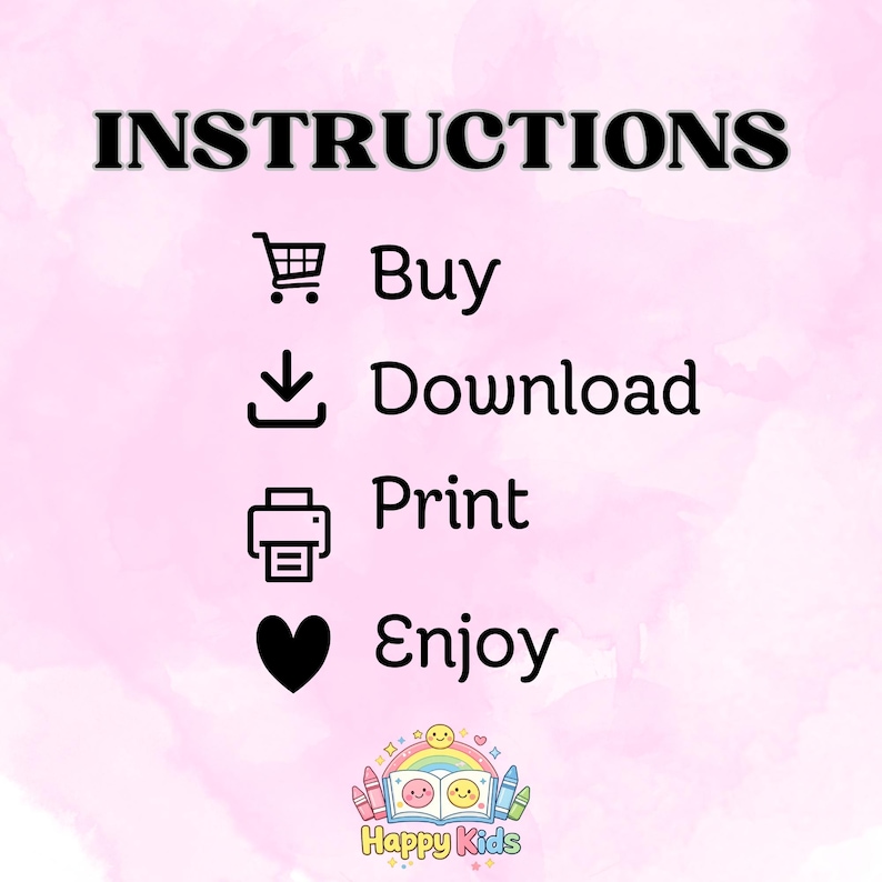 May include: A pink background with the word "INSTRUCTIONS" in bold black letters. Below are four steps: Buy, Download, Print, and Enjoy, each accompanied by a corresponding icon. The Happy Kids logo is at the bottom.