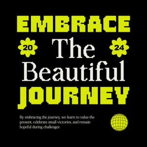 May include: Black graphic design with the words "EMBRACE The Beautiful JOURNEY" in white and yellow. The design includes a yellow globe and two yellow flower graphics with the numbers 20 and 24. The text at the bottom reads "By embracing the journey..."