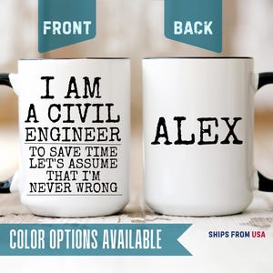 May include: A white ceramic mug with a black handle and interior. The front features black text reading I AM A CIVIL ENGINEER TO SAVE TIME LET'S ASSUME THAT I'M NEVER WRONG. The back displays the name ALEX in black, bold, typewriter-style font.