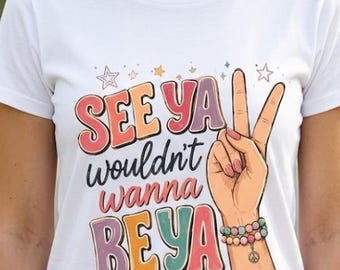 See Ya Wouldn’t Wanna Be Ya PNG |  Funny Viral Saying PNG l Retro Saying Shirt Design | Sublimation Design | Digital Download
