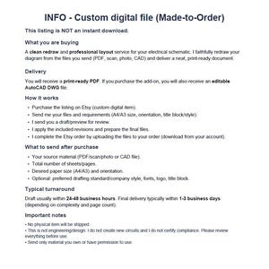 May include: A white document with black text detailing a custom digital file service. The text includes information on what is being purchased, delivery, how it works, what to send after purchase, turnaround time, and important notes. The document is for electrical schematic redraws.