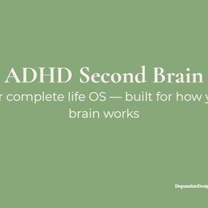 May include: A sage green background with white text that reads "ADHD Second Brain". Below, the text continues, "Your complete life OS — built for how your brain works". The text "DopamineDesignCoUS" is in the bottom right corner.