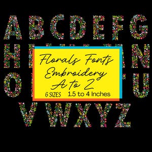 May include: Floral embroidery fonts A to Z, in 6 sizes from 1.5 to 4 inches. The letters are filled with colorful floral patterns on a black background. The image includes a yellow rectangle with text.