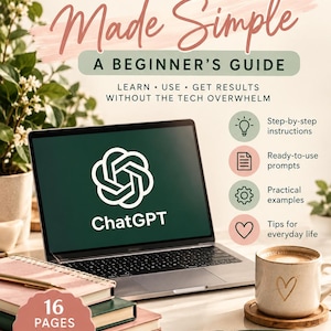 May include: A digital guide titled ChatGPT Made Simple: A Beginner's Guide, featuring a laptop displaying the ChatGPT logo, a coffee mug, and notebooks. The text includes Learn, Use, Get Results, Step-by-step instructions, Ready-to-use prompts, Practical examples, Tips for everyday life, 16 Pages, and Digital Download.