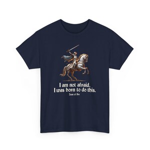 I Am Not Afraid. I Was Born To Do This. Joan of Arc Quote T-Shirt image 15