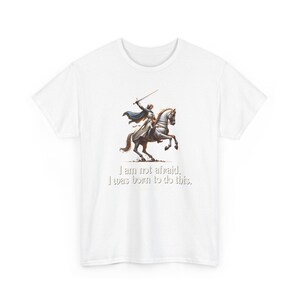 I Am Not Afraid. I Was Born To Do This. Joan of Arc Quote T-Shirt image 3