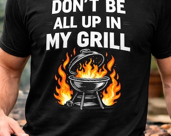 Funny BBQ Shirt Don't Be All Up In My Grill T-Shirt, Grill Master Tee, Pitmaster Shirt, Funny Grilling Shirt, BBQ Lover Gift