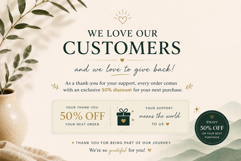 May include: A cream-colored thank you card featuring dark green and gold text that reads: WE LOVE OUR CUSTOMERS and we love to give back! As a thank-you for your support, every order comes with an exclusive 50% discount for your next purchase.