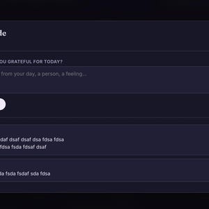 May include: A dark-themed digital interface titled Gratitude Daily notes. It features a text input box labeled WHAT ARE YOU GRATEFUL FOR TODAY? with the placeholder text One detail from your day, a person, a feeling, an Add entry button, and two list items dated Jul 18 with edit and delete options.