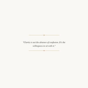 May include: A minimalist design with a cream-colored background features the quote: "Clarity is not the absence of confusion. It's the willingness to sit with it." Below, the text reads: "Take a breath. This is hard work."