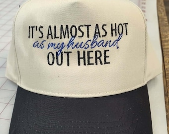 Its almost as hot as my husband out here Embroidered Hat
