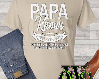 Papa knows everything an if he doesn't he can make something up real fast! Shirt design
