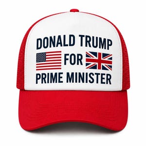 May include: A red and white trucker hat featuring the text DONALD TRUMP FOR PRIME MINISTER in dark blue capital letters, flanked by a United States flag on the left and a United Kingdom flag on the right, with a solid red brim and mesh back.