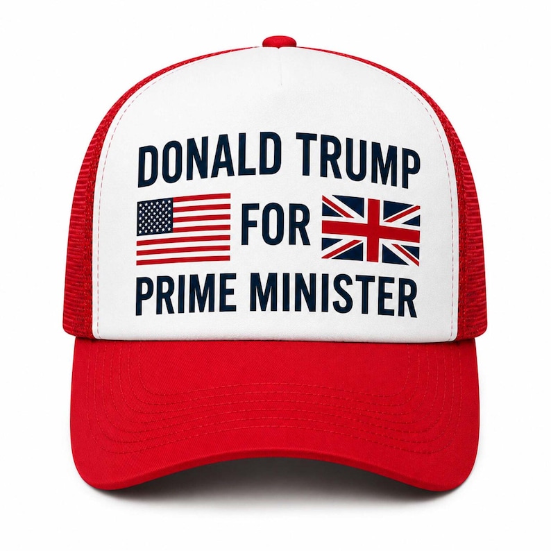 May include: A red and white trucker hat featuring the text DONALD TRUMP FOR PRIME MINISTER in dark blue capital letters, flanked by a United States flag on the left and a United Kingdom flag on the right, with a solid red brim and mesh back.