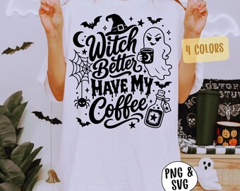 Witch Better Have My Coffee Halloween PNG Svg, Spooky Season Humor Sublimation