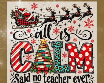 All Is Calm Said No Teacher Ever DTF Transfer, Funny Christmas Teacher Ready To Press, Holiday School Heat Transfer