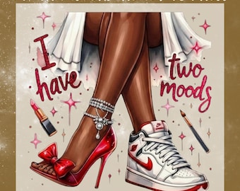I Have Two Moods DTF Transfer, Trendy Fashion, Heels and Sneakers Ready To Press, Fashionista, Boujee Girl Heat Transfer