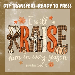May include: A DTF transfer sheet featuring the text I will PRAISE him in every season and psalm 146:2. The word PRAISE is stylized with leopard print, orange, brown plaid, and a white cross. Includes autumn leaves, an acorn, and a pumpkin.
