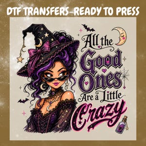 May include: A DTF transfer featuring a witch with purple hair, a black hat, and sunglasses. The text reads "All the Good Ones Are a Little Crazy" alongside illustrations of a crescent moon, a spider web, a bat, and a small purple potion bottle.