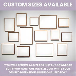 May include: An assortment of framed artworks with white spaces and brown wooden frames, displayed on a white wall. The text "CUSTOM SIZES AVAILABLE" is at the top. The text at the bottom says "YOU WILL RECEIVE A4 SIZE FOR INSTANT DOWNLOAD BUT IF YOU WANT CUSTOM SIZE JUST WRITE YOUR DESIRED DIMENSIONS IN PERSONALISED BOX".