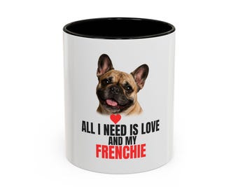 Customizable All I Need Is Love and My Frenchie Mug – French Bulldog Coffee Cup