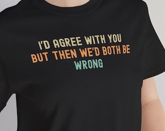 Camiseta engraçada e sarcástica: "Eu concordaria com você, mas nós dois estaríamos errados"